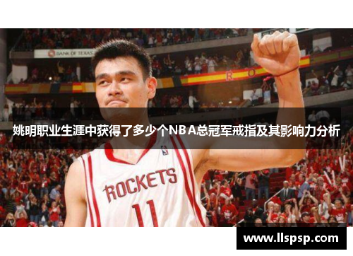 姚明职业生涯中获得了多少个NBA总冠军戒指及其影响力分析